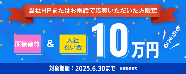 当社HPまたはお電話で応募いただいた方限定 面接確約&入社祝い金10万円！