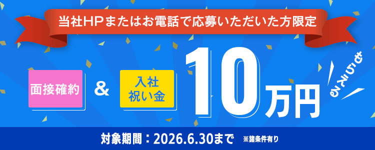 当社HPまたはお電話で応募いただいた方限定 面接確約&入社祝い金10万円！